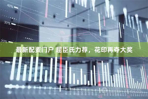 最新配资门户 屈臣氏力荐，花印再夺大奖