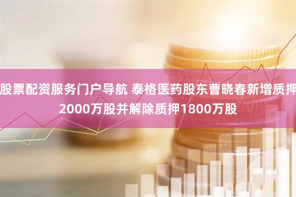 股票配资服务门户导航 泰格医药股东曹晓春新增质押2000万股并解除质押1800万股