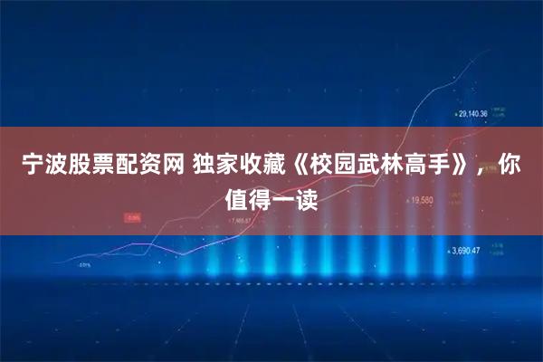 宁波股票配资网 独家收藏《校园武林高手》，你值得一读
