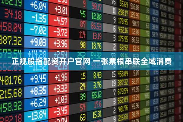 正规股指配资开户官网 一张票根串联全域消费
